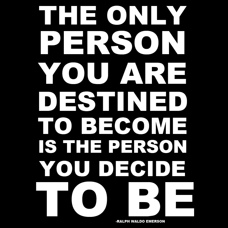 The only person you are destined to become is the person you decide to be